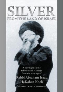 Hardcover Silver from the Land of Israel: A New Light on the Sabbath and Holidays from the Writings of Rabbi Abraham Isaac HaKohen Kook Book