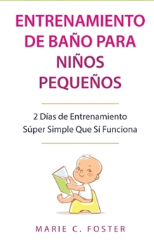 Paperback Entrenamiento de Baño para Niños Pequeños [Toddler Potty Training]: 2 Días de Entrenamiento Súper Simple Que Sí Funciona [Incredibly Simple 2-Day Pott [Spanish] Book