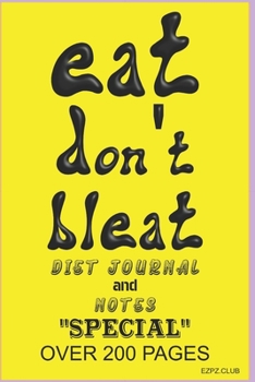 Eat Don't Bleat Diet Journal and Notes "SPECIAL": Over 200 Pages for you to record your diet meals and reults of your calories.