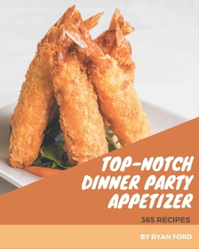 Paperback 365 Top-Notch Dinner Party Appetizer Recipes: Cook it Yourself with Dinner Party Appetizer Cookbook! Book