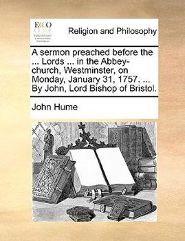 Paperback A sermon preached before the ... Lords ... in the Abbey-church, Westminster, on Monday, January 31, 1757. ... By John, Lord Bishop of Bristol. Book