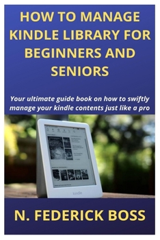 Paperback How to Manage Kindle Library for Beginners and Seniors: Your ultimate guide book on how to swiftly manage your kindle contents just like a pro Book