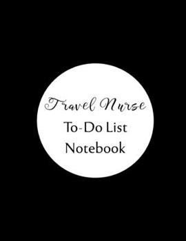 Travel Nurse To Do List Notebook: Checklist and Planning Notepad For Travel Nurses