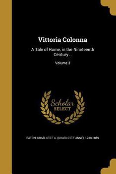 Vittoria Colonna: A Tale of Rome, in the Nineteenth Century ..; Volume 3
