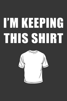 Paperback Im Keeping This Shirt Notebook: Lined Journal, 120 Pages, 6 x 9, Affordable Gift Journal Matte Finish Book