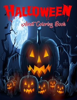 Halloween adult coloring book: Halloween Coloring Book for Stress Relief and Relaxation. Halloween Designs, Jack-o-Lanterns, Witches, Haunted Houses, and More... Adults, Adult Coloring Book Horror