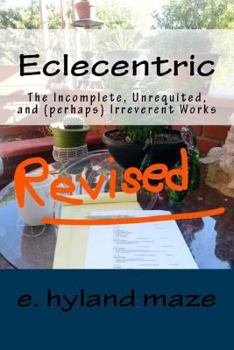 Paperback Eclecentric (Revised): The incomplete, unrequited, and (perhaps) irreverent works Book