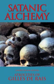 Paperback Satanic Alchemy: Atrocities of Gilles de Rais Book