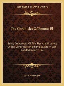 Paperback The Chronicles Of Emanu-El: Being An Account Of The Rise And Progress Of The Congregation Emanu-El, Which Was Founded In July 1860 Book