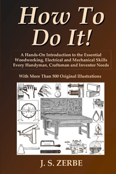 Paperback How To Do It!: A Hands-On Introduction to the Essential Woodworking, Electrical and Mechanical Skills Every Handyman, Craftsman and I Book