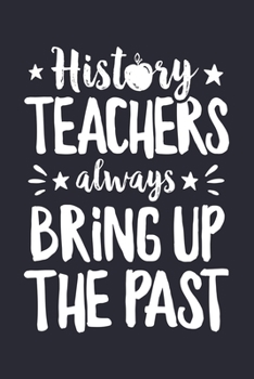 Paperback History Teachers Always Bring up The Past: Teacher Lined Notebook, Journal, Organizer, Diary, Composition Notebook, Gifts for Teachers Book