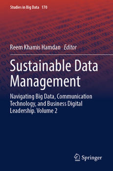 Sustainable Data Management: Navigating Big Data, Communication Technology, and Business Digital Leadership. Volume 2 (Studies in Big Data, 170)