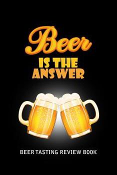 Paperback Beer Tasting Review Book: Beer Is The Answer Book