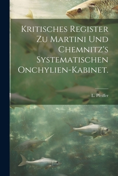 Kritisches Register zu Martini und Chemnitz's systematischen onchylien-Kabinet.