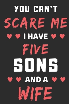 Paperback You Can't Scare Me I Have Five Sons And A Wife: lined notebook, funny gift for fathers Book