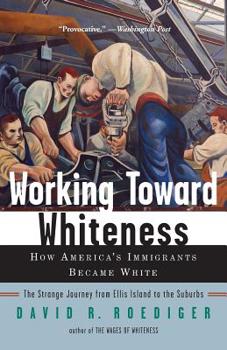 Paperback Working Toward Whiteness: How America's Immigrants Became White: The Strange Journey from Ellis Island to the Suburbs Book