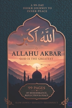 ALLAHU AKBAR: A 99-DAY DHIKR JOURNEY TO INNER PEACE