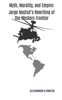 Myth, Morality, and Empire: Jorge Majfud’s Rewriting of the Western Frontier