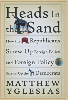 Hardcover Heads in the Sand: How the Republicans Screw Up Foreign Policy and Foreign Policy Screws Up the Democrats Book