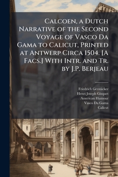 Calcoen, a Dutch Narrative of the Second Voyage of Vasco Da Gama to Calicut, Printed at Antwerp Circa 1504. [A Facs.] With Intr. and Tr. by J.P. Berjeau