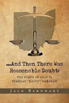 Paperback ...And Then There Was Reasonable Doubt: The State of Ohio v. Charles "Keith" Wampler Book