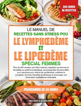 LE MANUEL DE RECETTES SANS STRESS POUR LE LYMPHŒDÈME ET LE LIPŒDÈME SPÉCIAL FEMMES: Plus de 400 recettes anti-inflammatoires, adaptées aux femmes et ... pour réduire les gonfle... (French Edition)