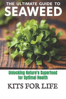 The Ultimate Guide to Seaweed: Unlocking Nature's Superfood for Optimal Health