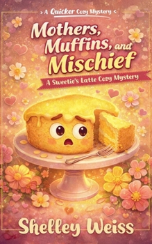Mothers, Muffins, and Mischief (A Sweetie's Latte Cozy Mystery)