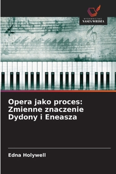 Opera jako proces: Zmienne znaczenie Dydony i Eneasza (Polish Edition)