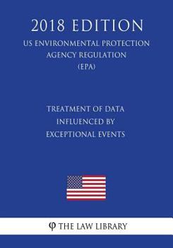 Paperback Treatment of Data Influenced by Exceptional Events (US Environmental Protection Agency Regulation) (EPA) (2018 Edition) Book