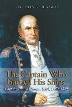 Hardcover The Captain Who Burned His Ships: Captain Thomas Tingey, Usn, 1750-1829 Book