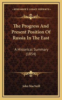 Hardcover The Progress And Present Position Of Russia In The East: A Historical Summary (1854) Book