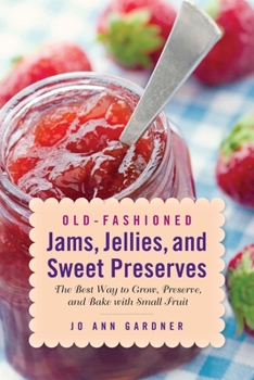 Paperback Old-Fashioned Jams, Jellies, and Sweet Preserves: The Best Way to Grow, Preserve, and Bake with Small Fruit Book
