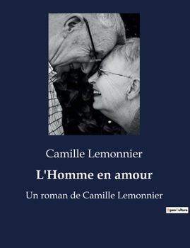 L'Homme en amour: Un roman de Camille Lemonnier
