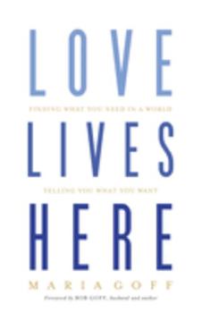 Paperback Love Lives Here: Finding What You Need in a World Telling You What You Want Book