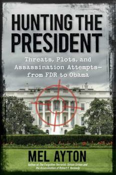 Hardcover Hunting the President: Threats, Plots and Assassination Attempts - From FDR to Obama Book