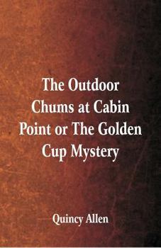 The Outdoor Chums at Cabin Point Or The Golden Cup Mystery