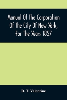 Paperback Manual Of The Corporation Of The City Of New York, For The Years 1857 Book