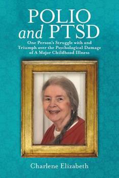 Polio and PTSD: One Person's Struggle with and Triumph over the Psychological Damage of A Major Childhood Illness