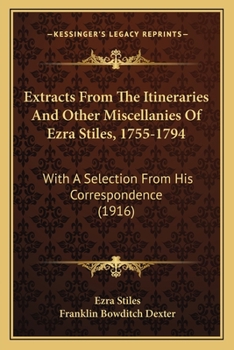 Paperback Extracts From The Itineraries And Other Miscellanies Of Ezra Stiles, 1755-1794: With A Selection From His Correspondence (1916) Book