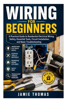 Paperback Wiring for Beginners: A Practical Guide to Residential Electrical Wiring, Safety, Essential Tools, Circuit Installation, and Basic Troubleshooting Book
