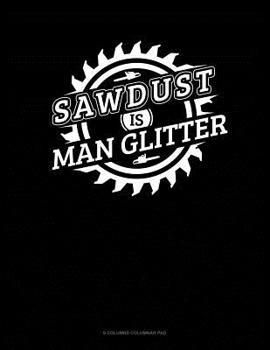 Paperback Sawdust Is Man Glitter: 6 Columns Columnar Pad Book