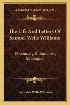 Paperback The Life And Letters Of Samuel Wells Williams: Missionary, Diplomatist, Sinologue Book