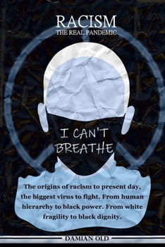 RACISM: THE REAL PANDEMIC: The origins of racism to present day, the biggest virus to fight. From human hierarchy to black power. From white fragility to black dignity.