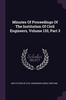 Minutes of Proceedings of the Institution of Civil Engineers, Volume 133, Part 3...
