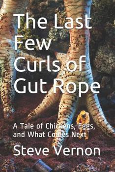 Paperback The Last Few Curls of Gut Rope: A Tale of Chickens, Eggs, and What Comes Next Book