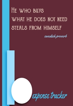He who buys what he does not need steals from himself. Swedish Proverb Expense Tracker: Business or Personal Finance Journal great as a Simple Bill ... Notebook 120 pages Burgundy and Blue Cover