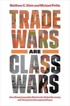 Hardcover Trade Wars Are Class Wars: How Rising Inequality Distorts the Global Economy and Threatens International Peace Book