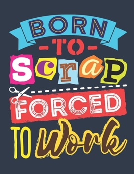 Paperback Born to Scrap Forced to Work: Scrapbooking Notebook, Blank Paperback Book to write in, Scrapbooker Gift, 150 pages, college ruled Book