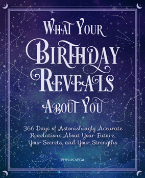 Hardcover What Your Birthday Reveals about You: 366 Days of Astonishingly Accurate Revelations about Your Future, Your Secrets, and Your Strengths Book